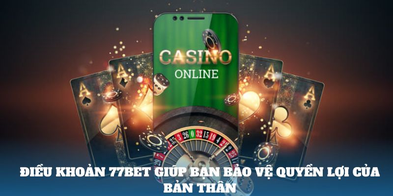 Điều khoản 77bet giúp bạn bảo vệ quyền lợi của bản thân