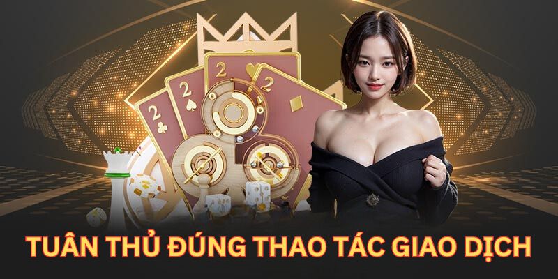 Tuân thủ đúng thao tác giao dịch sẽ thể hiện chơi có trách nhiệm