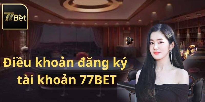 Điều kiện đăng ký 77bet