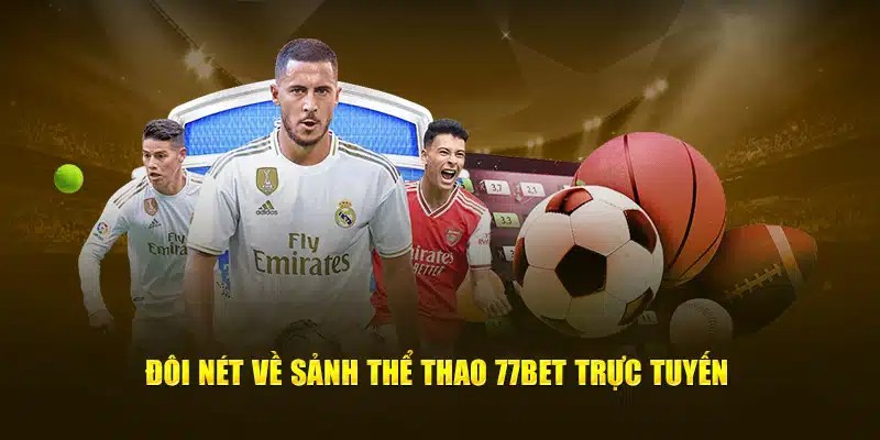 Tìm hiểu đôi điều cần nắm được về sảnh cược thể thao 77bet