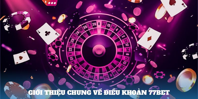 Bạn nên hiểu rõ điều khoản 77bet trước khi tham gia nền tảng