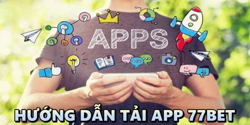 Thao tác tải app 77bet về các hệ điều hành khác nhau